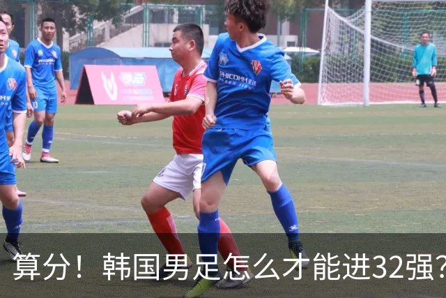 算分！韩国男足怎么才能进32强？得同时满足3个条件，韩媒很担忧