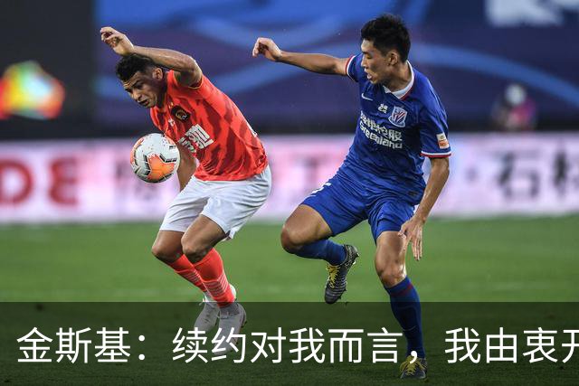 金斯基：续约对我而言，我由衷开心，也能感受到俱乐部对我的信任